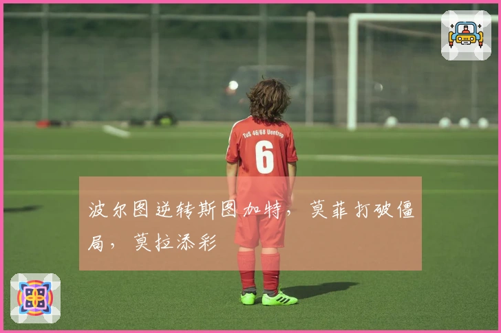 波尔图逆转斯图加特，莫菲打破僵局，莫拉添彩